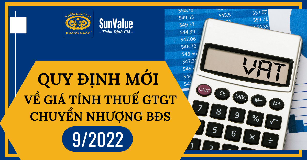 QUY ĐỊNH MỚI VỀ GIÁ TÍNH THUẾ GTGT CHUYỂN NHƯỢNG BĐS THÁNG 9/2022