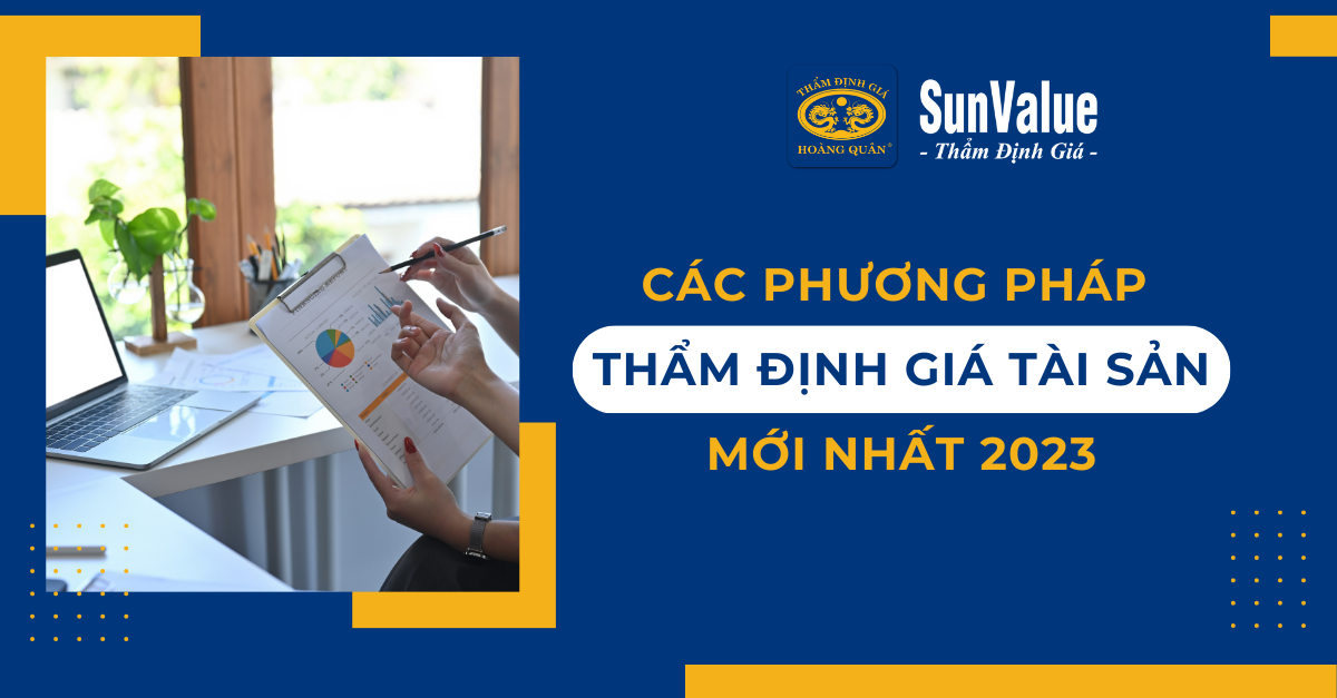 CÁC PHƯƠNG PHÁP THẨM ĐỊNH GIÁ TÀI SẢN MỚI NHẤT 2023