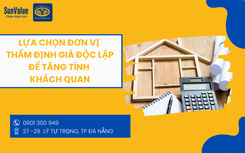 Lựa chọn đơn vị thẩm định giá độc lập để tăng tính khách quan